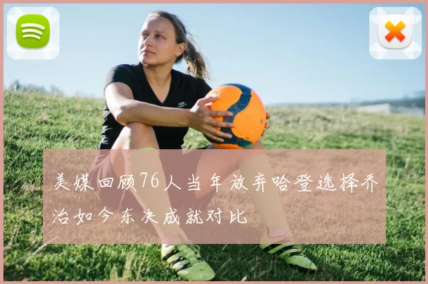 美媒回顾76人当年放弃哈登选择乔治如今东决成就对比